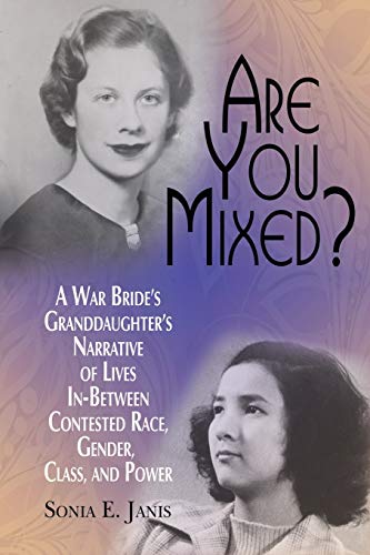 Are You Mixed?: A War Bride's Granddaughter's Narrative of Lives In-Between Contested Race, Gender, Class, and, Power (Research for Social Justice: Personal~Passionate~Participatory)