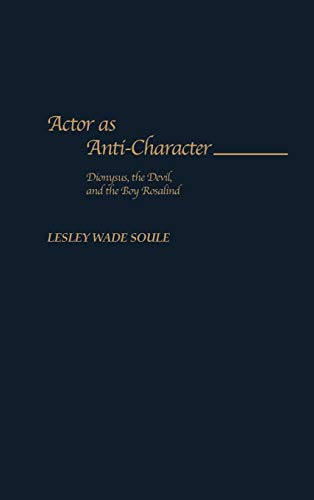 Actor as Anti-Character: Dionysus, the Devil, and the Boy Rosalind (Contributions in Drama & Theatre Studies)