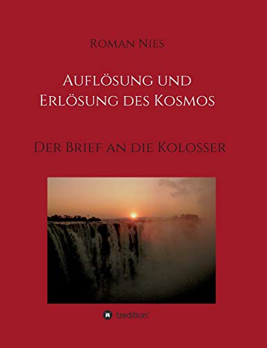 Auflösung und Erlösung des Kosmos: Der Brief an die Kolosser (Heilsgeschichtliche Auslegung des Neuen Testaments)