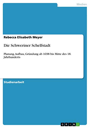 Die Schweriner Schelfstadt: Planung, Aufbau, Gründung ab 1698 bis Mitte des 18. Jahrhunderts