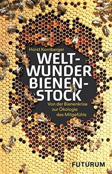 Weltwunder Bienenstock: Von der Bienenkrise zur Ökologie des Mitgefühls