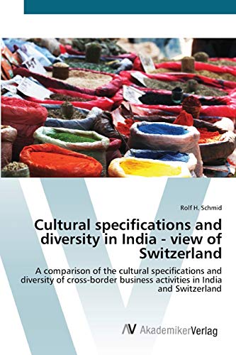 Cultural specifications and diversity in India - view of Switzerland: A comparison of the cultural specifications and diversity of cross-border business activities in India and Switzerland