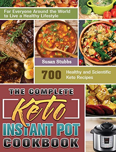 The Complete Keto Instant Pot Cookbook: 700 Healthy and Scientific Keto Recipes for Everyone Around the World to Live a Healthy Lifestyle