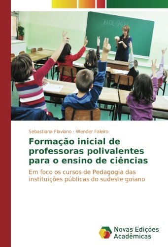 Formação inicial de professoras polivalentes para o ensino de ciências: Em foco os cursos de Pedagogia das instituições públicas do sudeste goiano