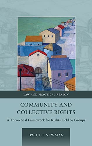Community and Collective Rights: A Theoretical Framework for Rights Held by Groups (Law and Practical Reason, Band 2)