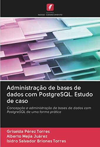 Administração de bases de dados com PostgreSQL. Estudo de caso: Concepção e administração de bases de dados com PostgreSQL de uma forma prática