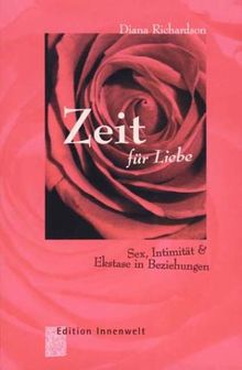 Zeit für Liebe. Sex, Intimität & Ekstase in Beziehungen