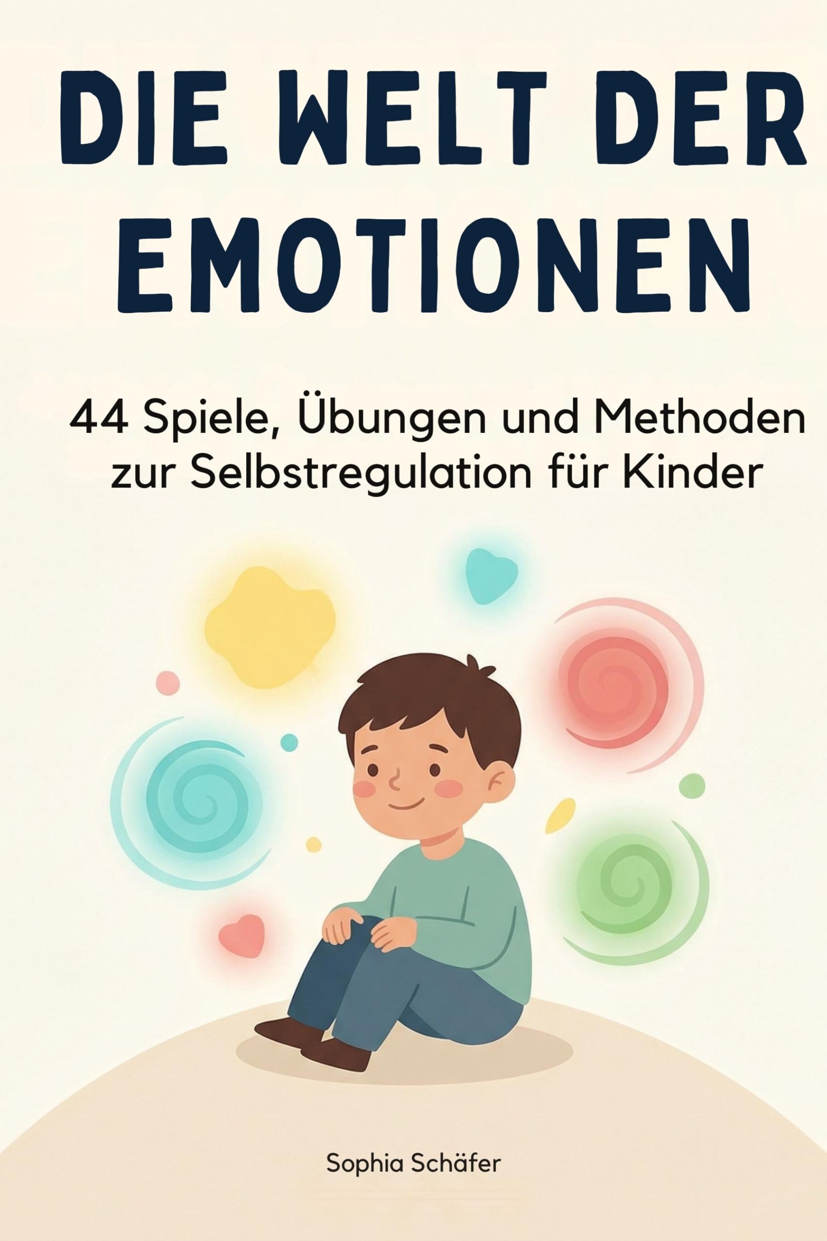 Die Welt der Emotionen: 44 Spiele, Übungen und Methoden zur Selbstregulation für Kinder