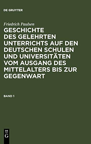 Friedrich Paulsen: Geschichte des gelehrten Unterrichts auf den deutschen Schulen und Universitäten vom Ausgang des Mittelalters bis zur Gegenwart. Band 1