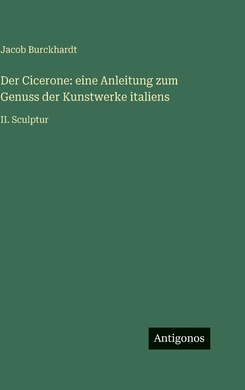 Der Cicerone: eine Anleitung zum Genuss der Kunstwerke italiens: II. Sculptur