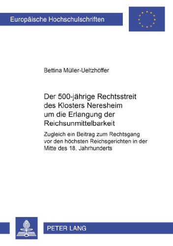 Der 500jährige Rechtsstreit des Klosters Neresheim um die Erlangung der Reichsunmittelbarkeit: Zugleich ein Beitrag zum Rechtsgang vor den höchsten ... / Publications Universitaires Européennes)