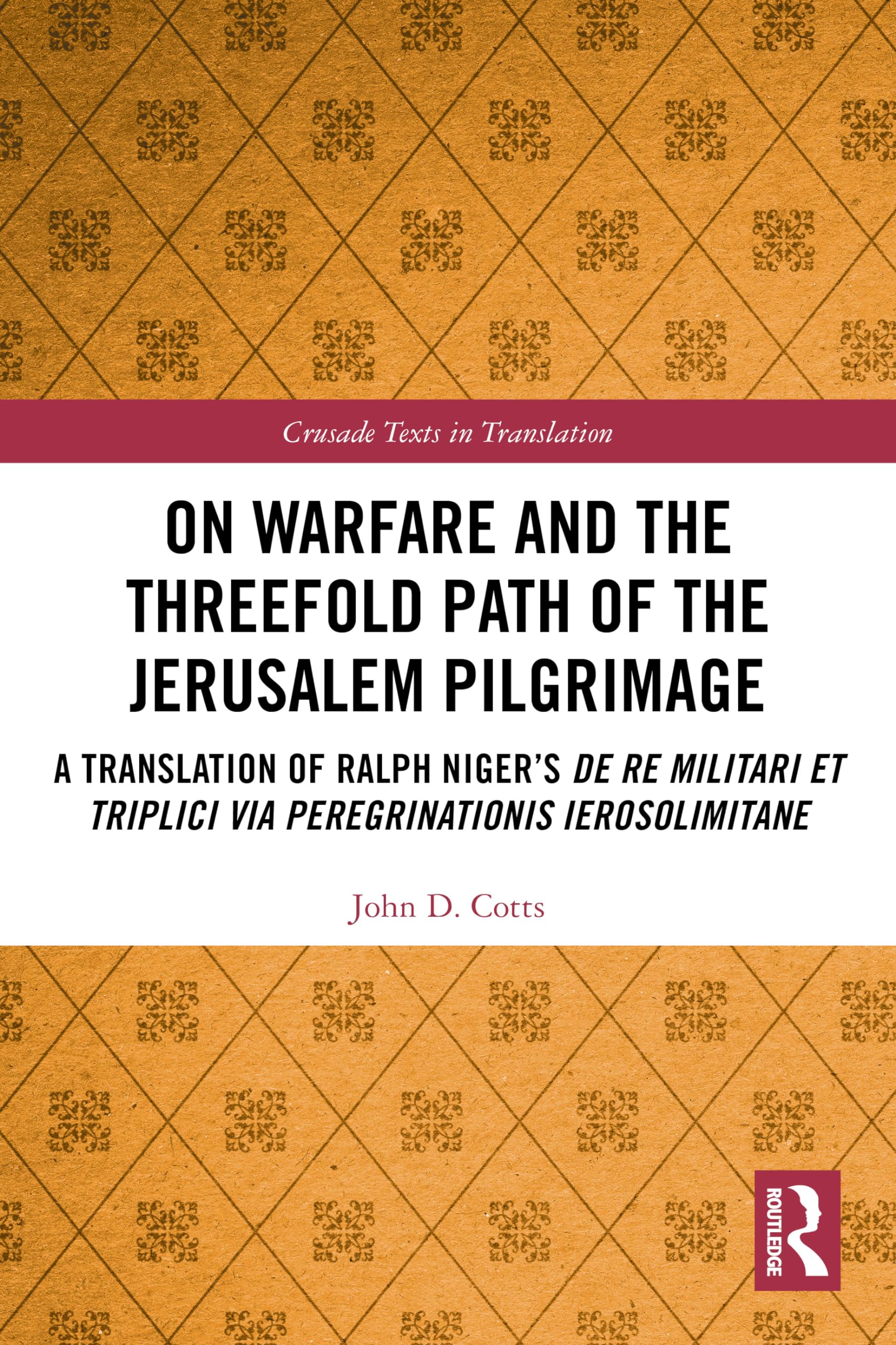 On Warfare and the Threefold Path of the Jerusalem Pilgrimage: A Translation of Ralph Niger's De re militari et triplici via peregrinationis Ierosolimitane (Crusade Texts in Translation)