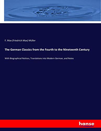 The German Classics from the Fourth to the Nineteenth Century: With Biographical Notices, Translations into Modern German, and Notes