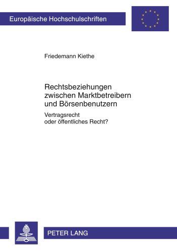 Rechtsbeziehungen zwischen Marktbetreibern und Börsenbenutzern: Vertragsrecht oder öffentliches Recht?- Börsenorganisation in Kategorien des privaten ... (Europäische Hochschulschriften - Reihe II)
