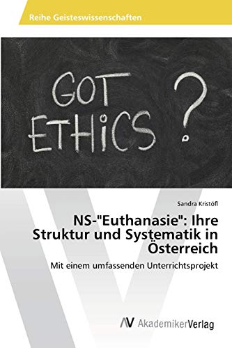 NS-Euthanasie: Ihre Struktur und Systematik in Österreich: Mit einem umfassenden Unterrichtsprojekt