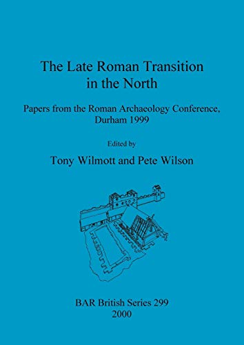 The Late Roman Transition in the North: Papers from the Roman Archaeology Conference, Durham 1999 (BAR British)