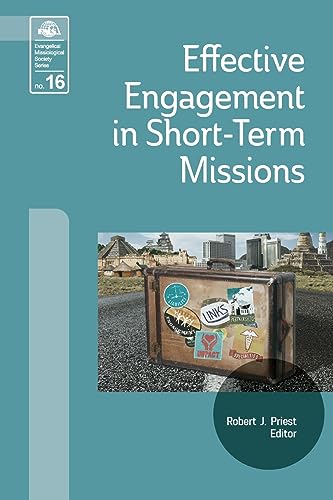 Effective Engagement in Short-Term Missions: Doing It Right! (Evangelical Missiological Society, Band 16)