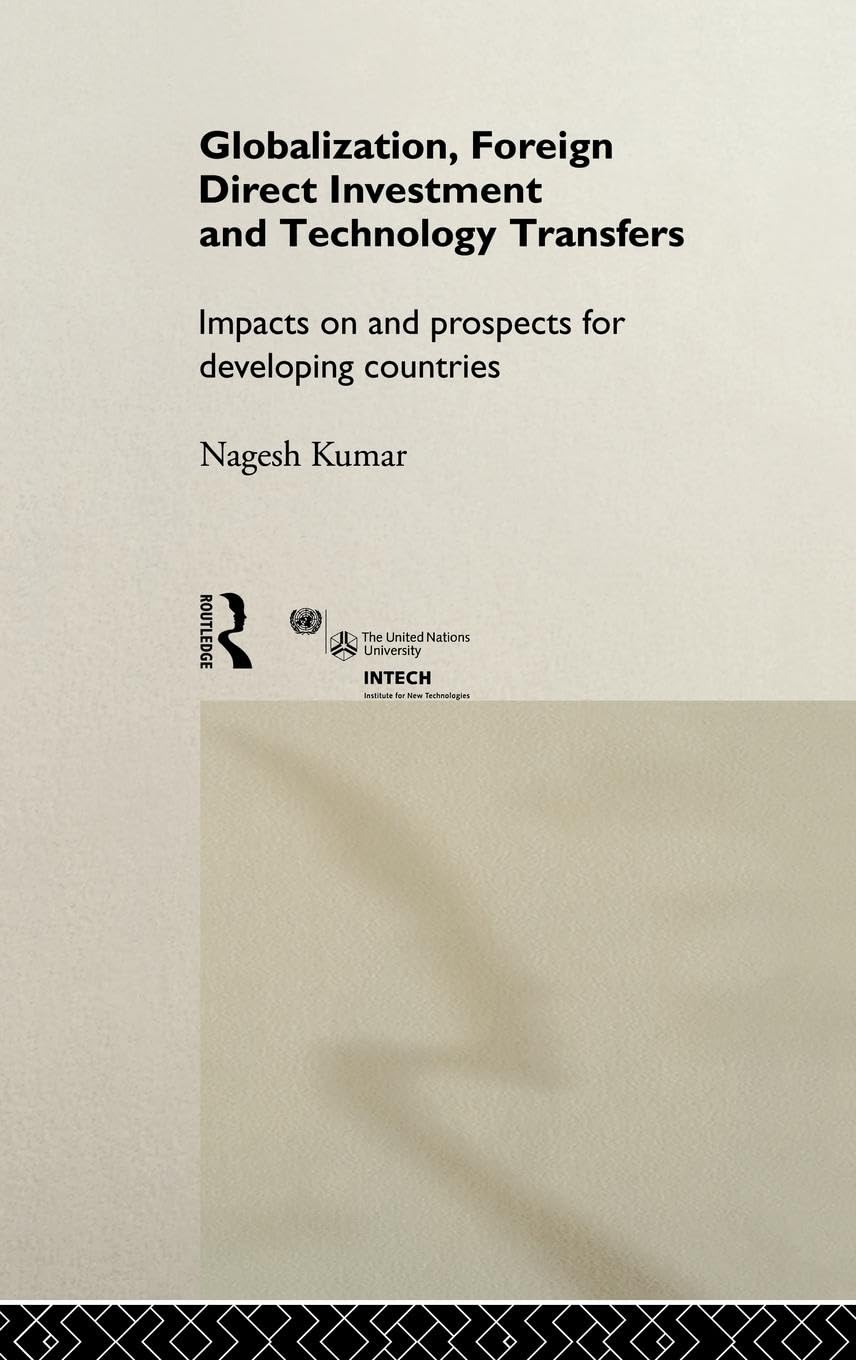 Globalization, Foreign Direct Investment and Technology Transfers: Impacts on and Prospects for Developing Countries (Unu/Intech Studies in New Technology and Development, 7)