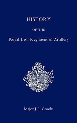 History Of The Royal Irish Regiment Of Artillery: History Of The Royal Irish Regiment Of Artillery