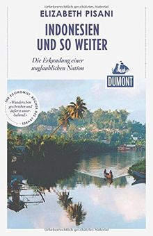 DuMont Reiseabenteuer Indonesien und so weiter: Die Erkundung einer unglaublichen Nation