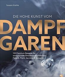 Die hohe Kunst vom Dampfgaren. 100 Premium-Rezepte für sensationelle Geschmackserlebnisse: Fleisch, Fisch, Gemüse & Desserts. Mit dem Dampfgarer perfekte Sous Vide Gerichte kreieren.