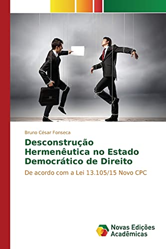 Desconstrução Hermenêutica no Estado Democrático de Direito: De acordo com a Lei 13.105/15 Novo CPC