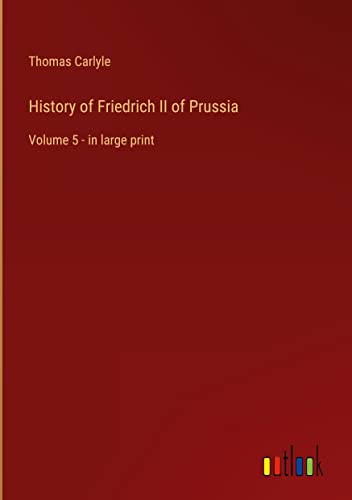 History of Friedrich II of Prussia: Volume 5 - in large print