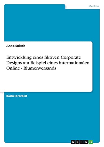 Entwicklung eines fiktiven Corporate Designs am Beispiel eines internationalen Online - Blumenversands