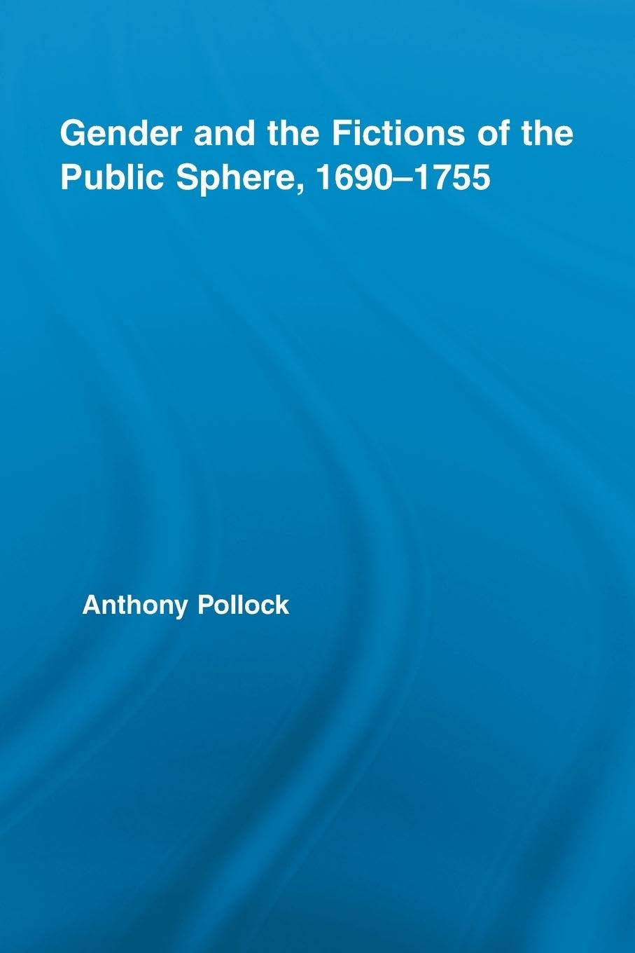 Gender and the Fictions of the Public Sphere, 1690-1755 (Routledge Studies in Eighteenth-century Literature)