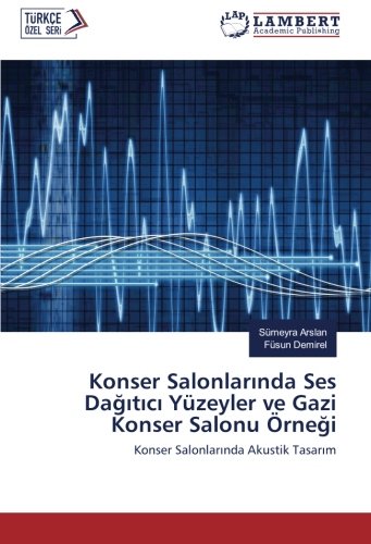Konser Salonlarında Ses Dağıtıcı Yüzeyler ve Gazi Konser Salonu Örneği: Konser Salonlarında Akustik Tasarım: Konser Salonlarinda Akustik Tasarim