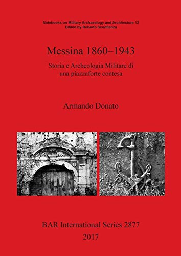 Messina 1860-1943: Storia e Archeologia Militare di una piazzaforte contesa (BAR International)