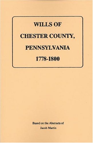 The Wills of Chester County, Pennsylvania, 1778-1800