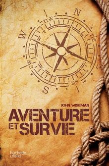 Aventure et survie : le guide pratique de l'extrême