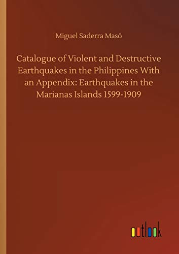 Catalogue of Violent and Destructive Earthquakes in the Philippines With an Appendix: Earthquakes in the Marianas Islands 1599-1909