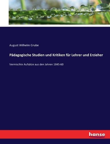 Pädagogische Studien und Kritiken für Lehrer und Erzieher: Vermischte Aufsätze aus den Jahren 1845-60