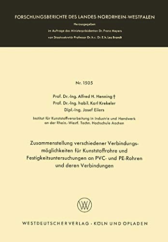 Zusammenstellung verschiedener Verbindungsmöglichkeiten für Kunststoffrohre und Festigkeitsuntersuchungen an Pvc- und Pe-Rohren und deren Verbindungen ... Landes Nordrhein-Westfalen, 1505, Band 1505)