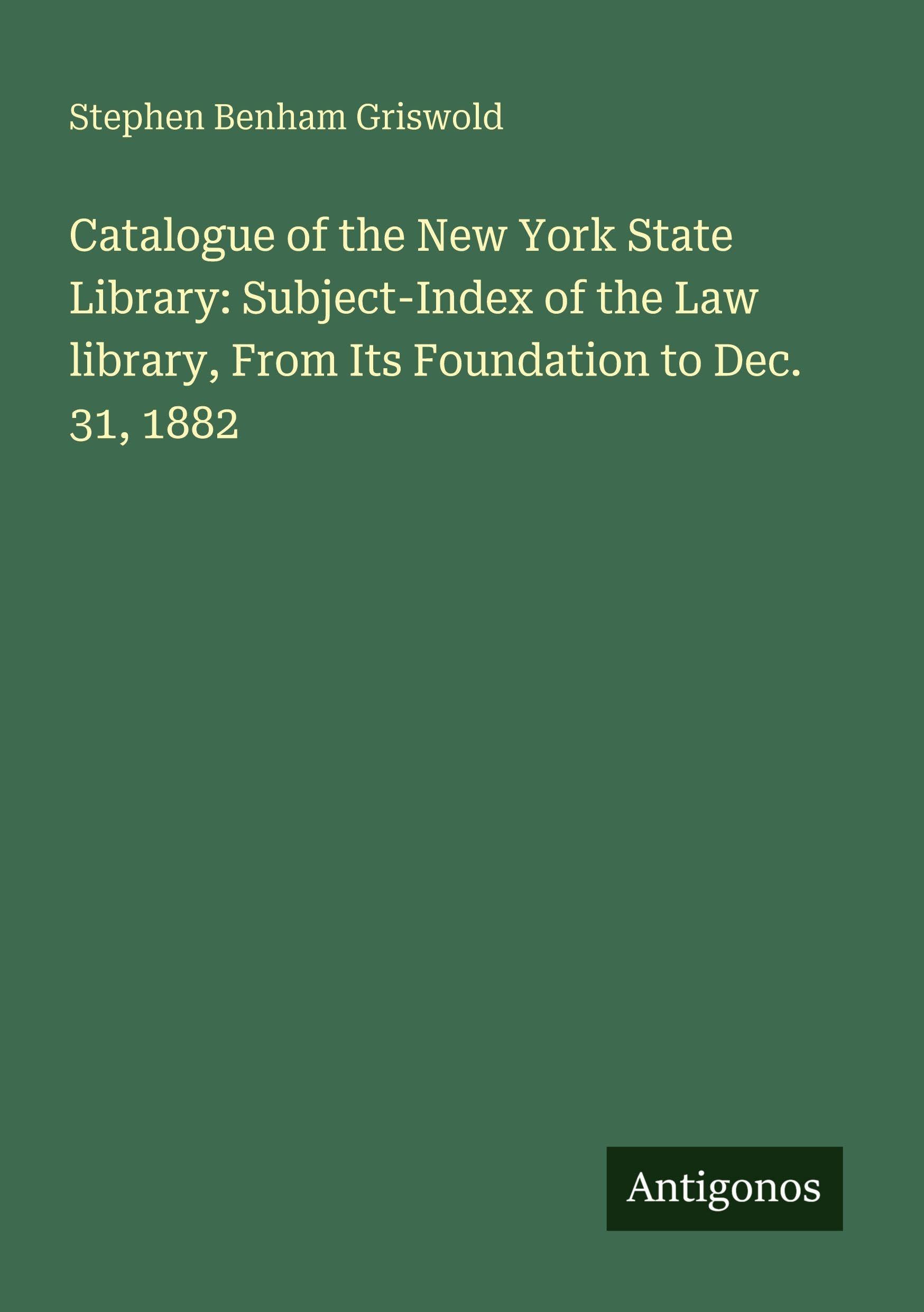 Catalogue of the New York State Library: Subject-Index of the Law library, From Its Foundation to Dec. 31, 1882