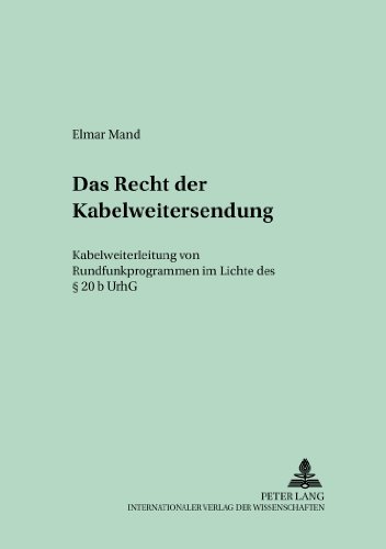 Das Recht der Kabelweitersendung: Kabelweiterleitung von Rundfunkprogrammen im Lichte des § 20 b UrhG (Schriften zum Handels- und Wirtschaftsrecht)