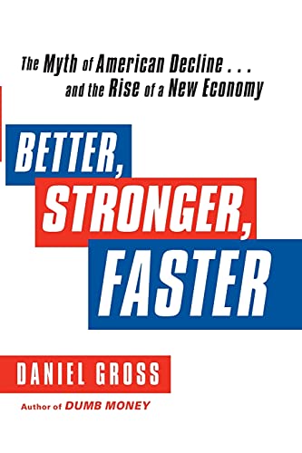 Better, Stronger, Faster: The Myth of American Decline . . . and the Rise of a New Economy