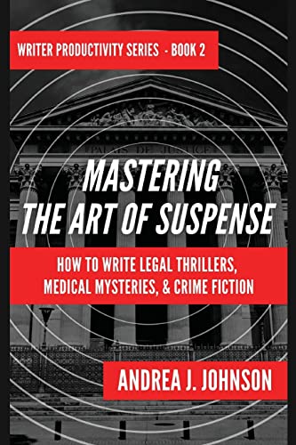 Mastering the Art of Suspense: How to Write Legal Thrillers, Medical Mysteries, & Chilling Crime Fiction: How to Write Legal Thrillers, Medical ... Fiction (Writer Productivity Series, Band 2)