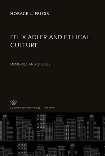 Felix Adler and Ethical Culture: Memories and Studies