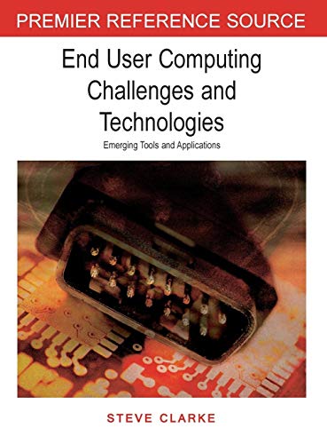 End User Computing Challenges and Technologies: Emerging Tools and Applications (Premier Reference Source)