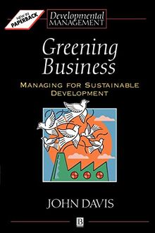 Greening Business: Managing for Sustainable Development (Developmental Management)