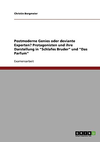 Postmoderne Genies oder deviante Experten? Protagonisten und ihre Darstellung in Schlafes Bruder und Das Parfum