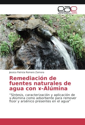 Remediación de fuentes naturales de agua con ɤ-Alúmina: “Síntesis, caracterización y aplicación de ɤ-Alúmina como adsorbente para remover flúor y ... flúor y arsénico presentes en el agua