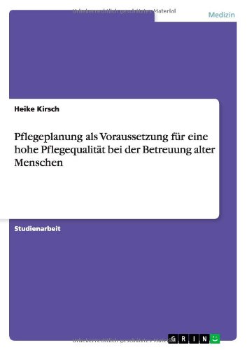 Pflegeplanung als Voraussetzung für eine hohe Pflegequalität bei der Betreuung alter Menschen