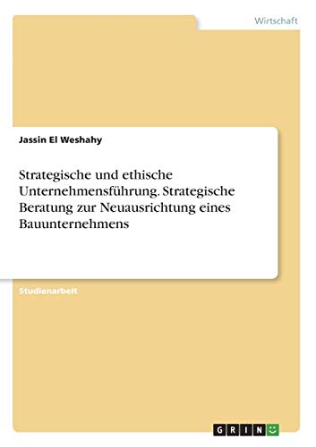 Strategische und ethische Unternehmensführung. Strategische Beratung zur Neuausrichtung eines Bauunternehmens