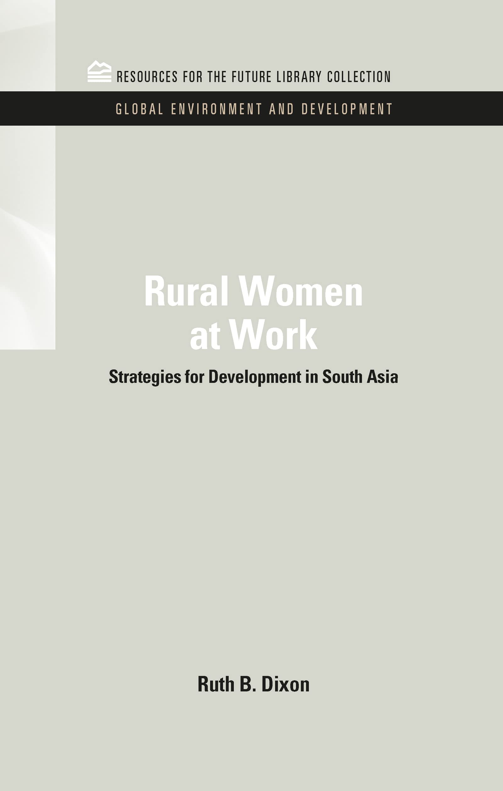 Rural Women at Work: Strategies for Development in South Asia (Resources for Future Library Collection: Global Environment and Development, 1, Band 1)
