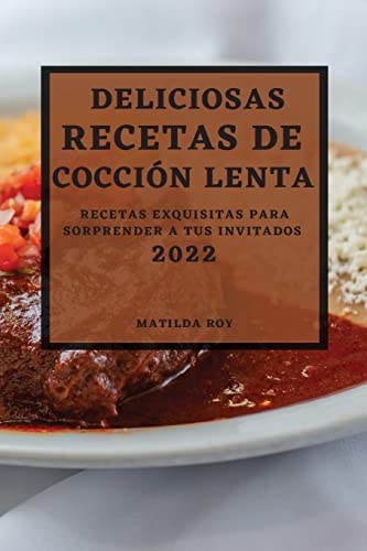 DELICIOSAS RECETAS DE COCCION LENTA 2022: RECETAS EXQUISITAS PARA SORPRENDER A TUS INVITADOS