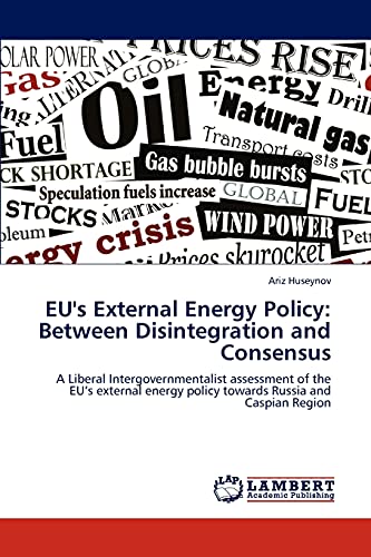 EU's External Energy Policy: Between Disintegration and Consensus: A Liberal Intergovernmentalist assessment of the EU’s external energy policy towards Russia and Caspian Region